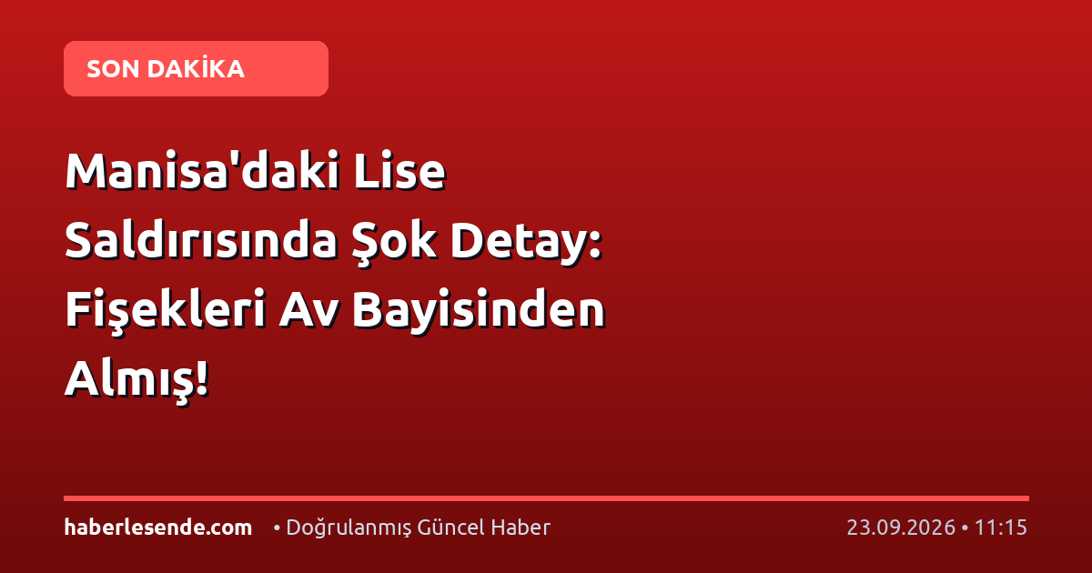 Manisa'daki Lise Saldırısında Şok Detay: Fişekleri Av Bayisinden Almış!