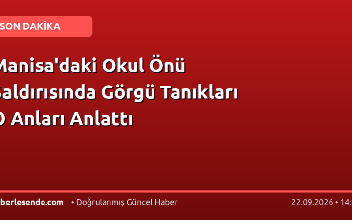 Manisa'daki Okul Önü Saldırısında Görgü Tanıkları O Anları Anlattı