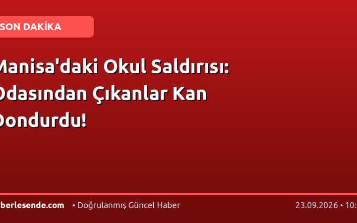 Manisa'daki Okul Saldırısı: Odasından Çıkanlar Kan Dondurdu!