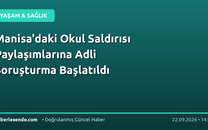 Manisa'daki Okul Saldırısı Paylaşımlarına Adli Soruşturma Başlatıldı