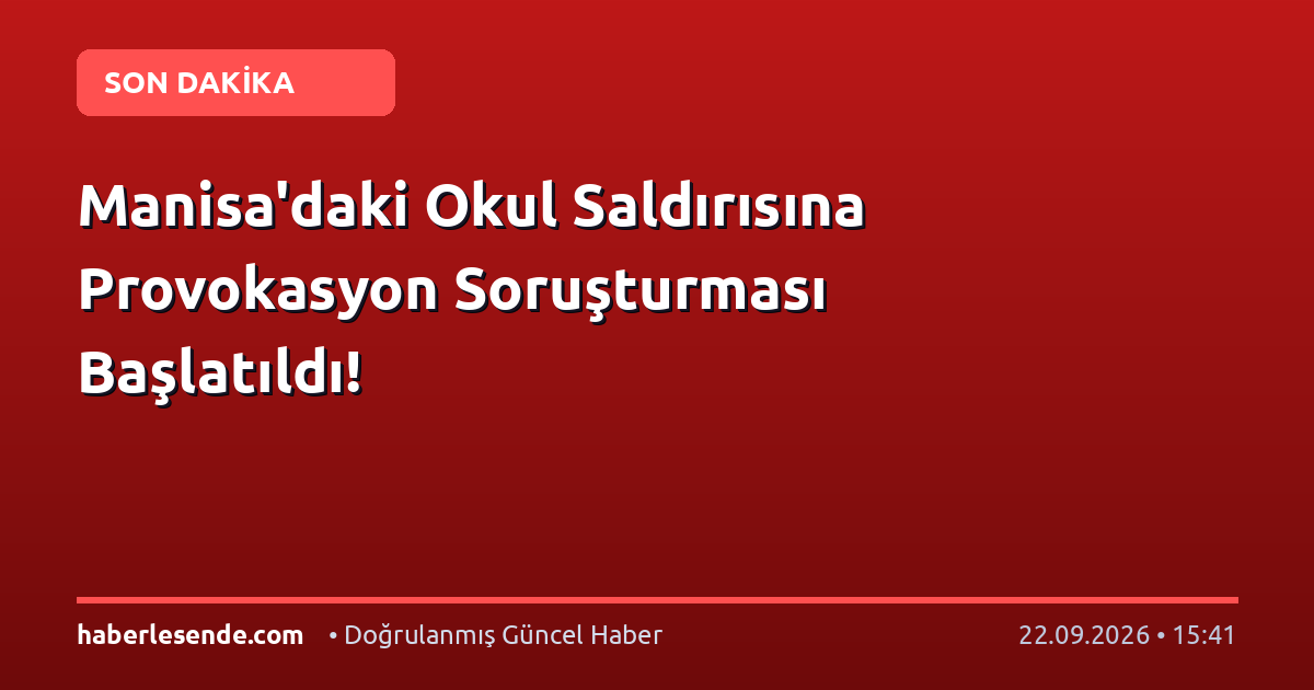 Manisa'daki Okul Saldırısına Provokasyon Soruşturması Başlatıldı!
