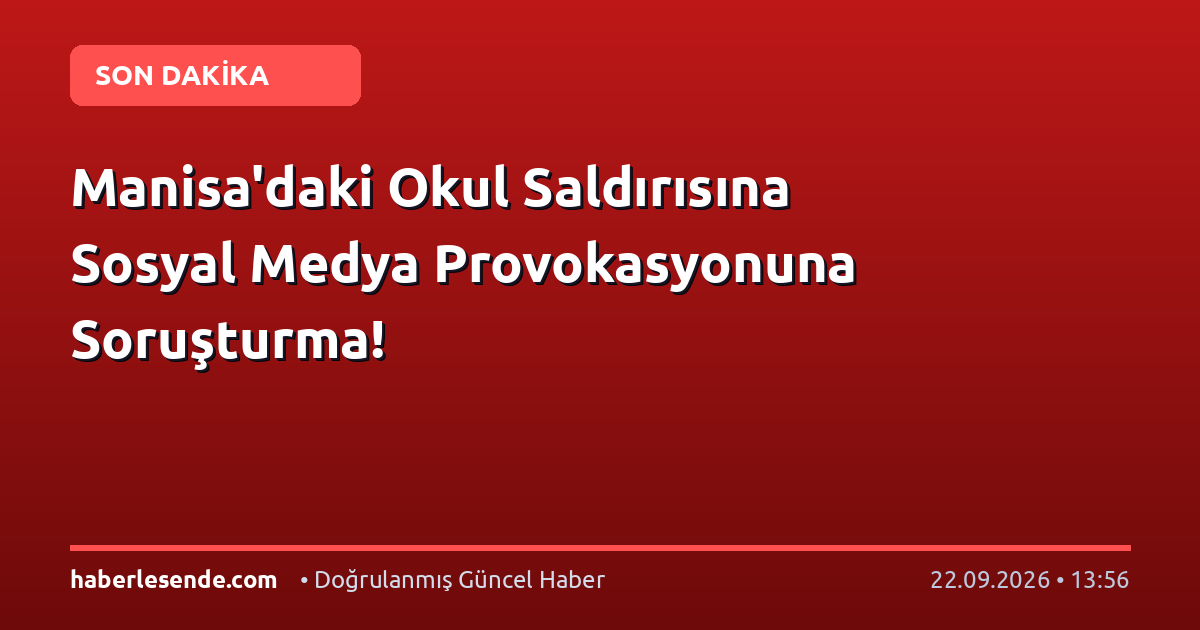 Manisa'daki Okul Saldırısına Sosyal Medya Provokasyonuna Soruşturma!