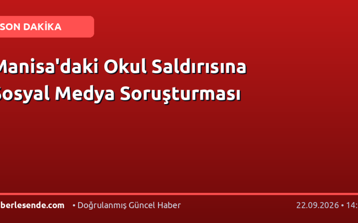 Manisa'daki Okul Saldırısına Sosyal Medya Soruşturması