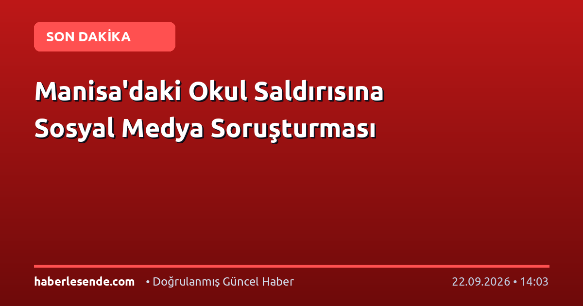 Manisa'daki Okul Saldırısına Sosyal Medya Soruşturması