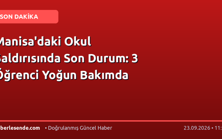 Manisa'daki Okul Saldırısında Son Durum: 3 Öğrenci Yoğun Bakımda