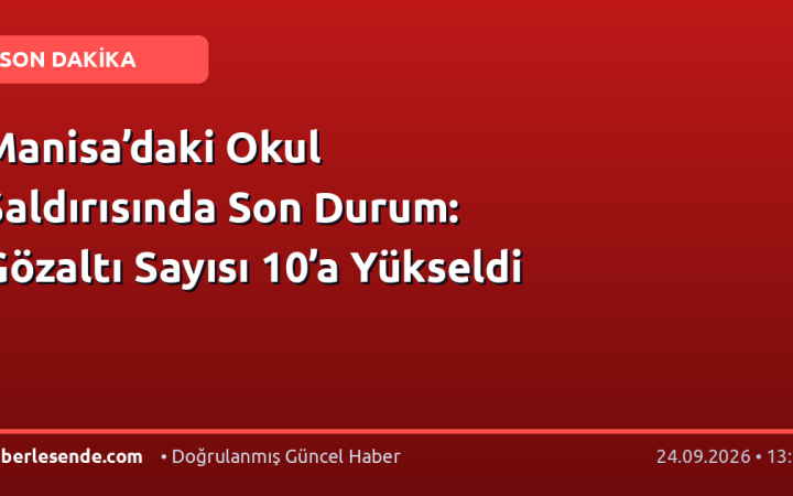 Manisa’daki Okul Saldırısında Son Durum: Gözaltı Sayısı 10’a Yükseldi