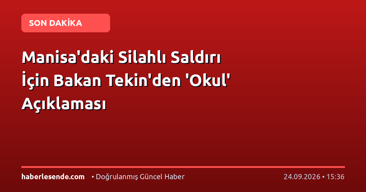 Manisa'daki Silahlı Saldırı İçin Bakan Tekin'den 'Okul' Açıklaması