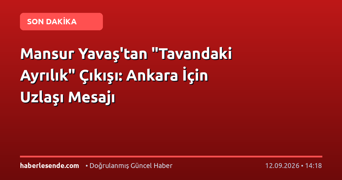 Mansur Yavaş'tan "Tavandaki Ayrılık" Çıkışı: Ankara İçin Uzlaşı Mesajı