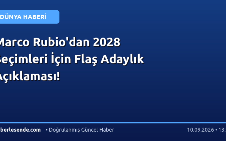 Marco Rubio'dan 2028 Seçimleri İçin Flaş Adaylık Açıklaması!