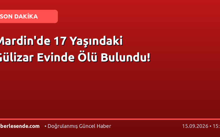 Mardin'de 17 Yaşındaki Gülizar Evinde Ölü Bulundu!