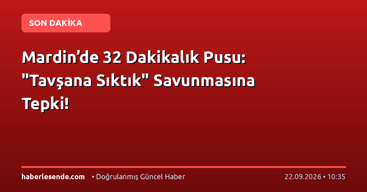 Mardin’de 32 Dakikalık Pusu: "Tavşana Sıktık" Savunmasına Tepki!