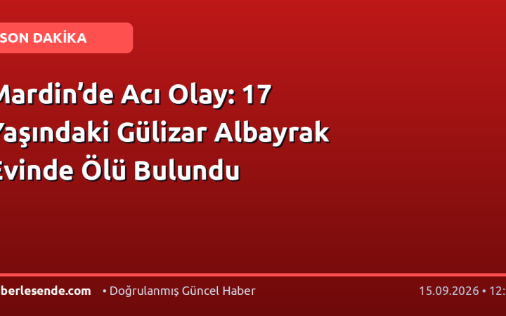 Mardin’de Acı Olay: 17 Yaşındaki Gülizar Albayrak Evinde Ölü Bulundu