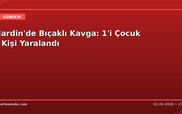 Mardin'de Bıçaklı Kavga: 1'i Çocuk 3 Kişi Yaralandı