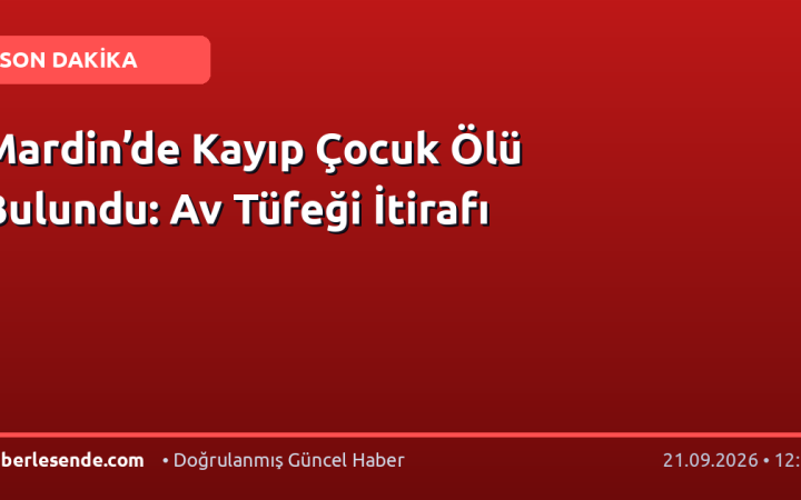 Mardin’de Kayıp Çocuk Ölü Bulundu: Av Tüfeği İtirafı