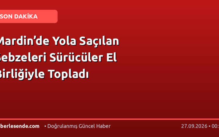Mardin’de Yola Saçılan Sebzeleri Sürücüler El Birliğiyle Topladı