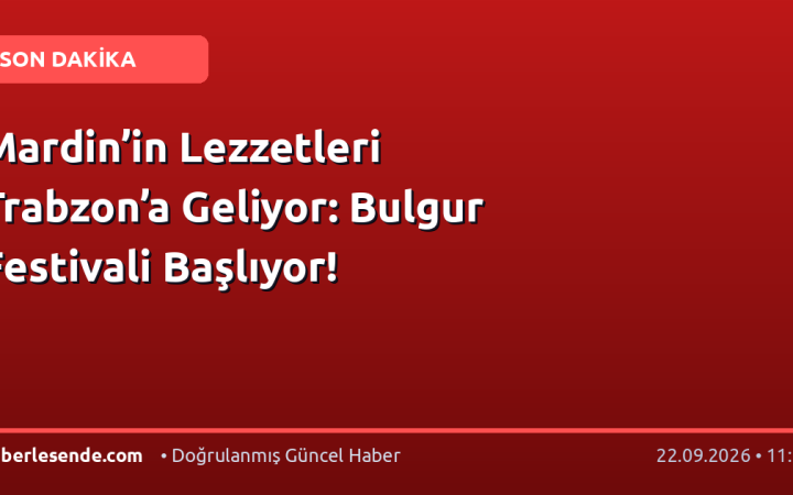 Mardin’in Lezzetleri Trabzon’a Geliyor: Bulgur Festivali Başlıyor!