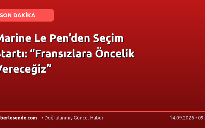 Marine Le Pen’den Seçim Startı: “Fransızlara Öncelik Vereceğiz”