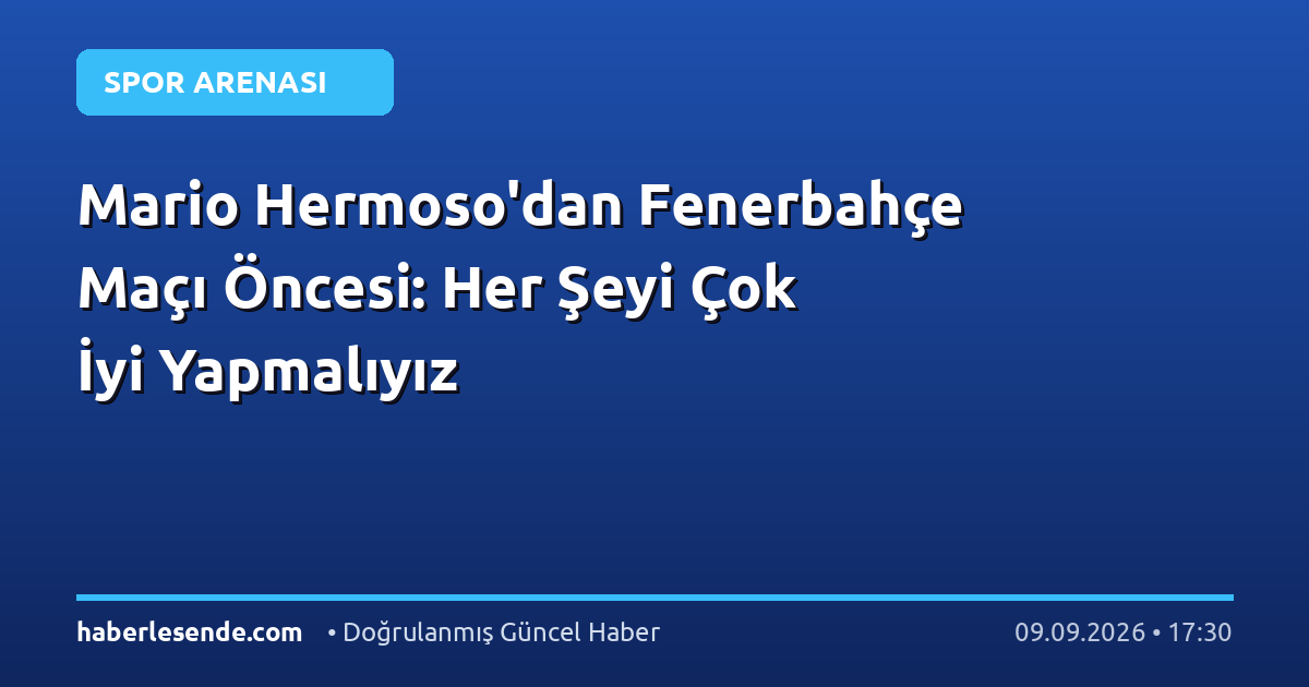 Mario Hermoso'dan Fenerbahçe Maçı Öncesi: Her Şeyi Çok İyi Yapmalıyız