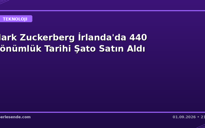 Mark Zuckerberg İrlanda'da 440 Dönümlük Tarihi Şato Satın Aldı