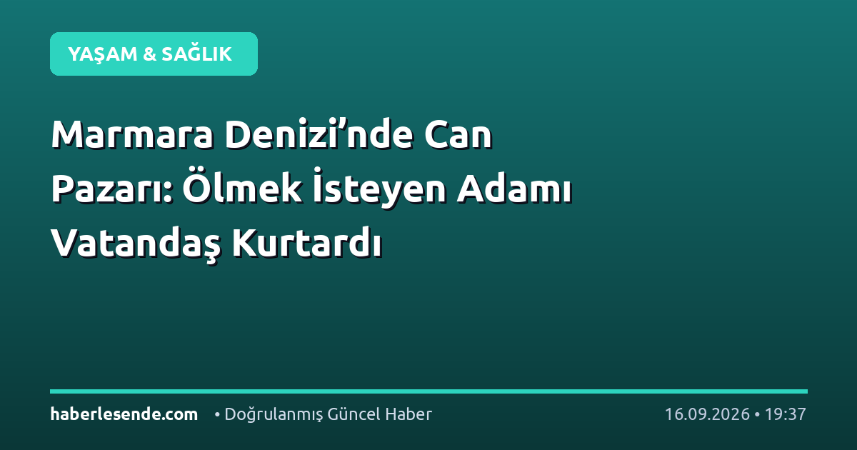 Marmara Denizi’nde Can Pazarı: Ölmek İsteyen Adamı Vatandaş Kurtardı