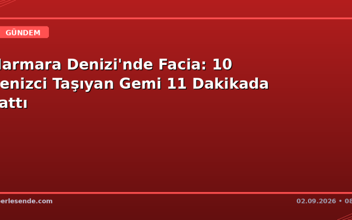 Marmara Denizi'nde Facia: 10 Denizci Taşıyan Gemi 11 Dakikada Battı