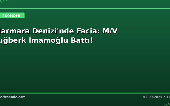 Marmara Denizi'nde Facia: M/V Tuğberk İmamoğlu Battı!