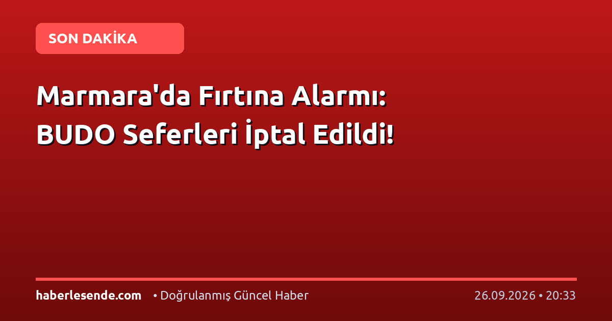 Marmara'da Fırtına Alarmı: BUDO Seferleri İptal Edildi!