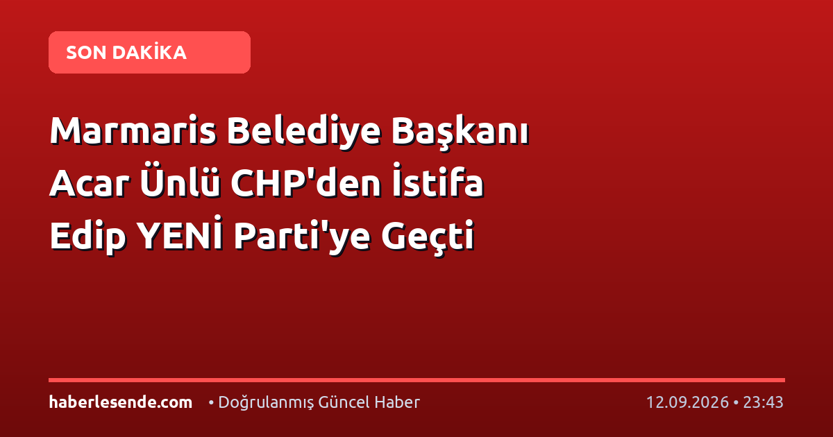 Marmaris Belediye Başkanı Acar Ünlü CHP'den İstifa Edip YENİ Parti'ye Geçti