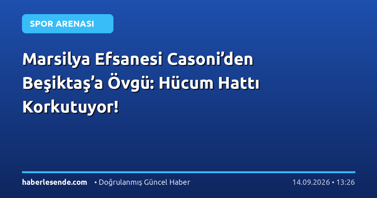 Marsilya Efsanesi Casoni’den Beşiktaş’a Övgü: Hücum Hattı Korkutuyor!