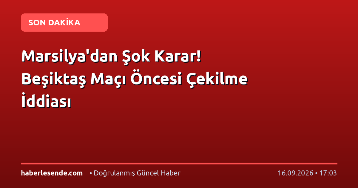 Marsilya'dan Şok Karar! Beşiktaş Maçı Öncesi Çekilme İddiası