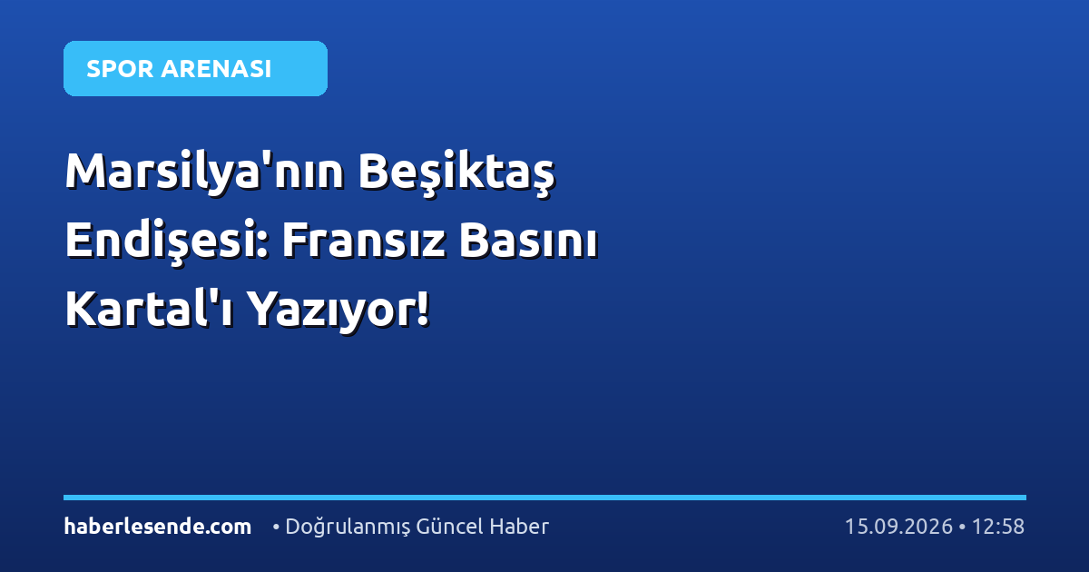 Marsilya'nın Beşiktaş Endişesi: Fransız Basını Kartal'ı Yazıyor!