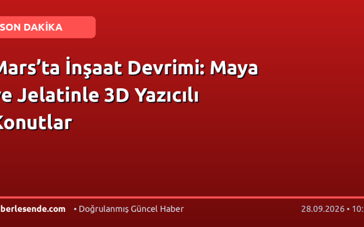 Mars’ta İnşaat Devrimi: Maya ve Jelatinle 3D Yazıcılı Konutlar