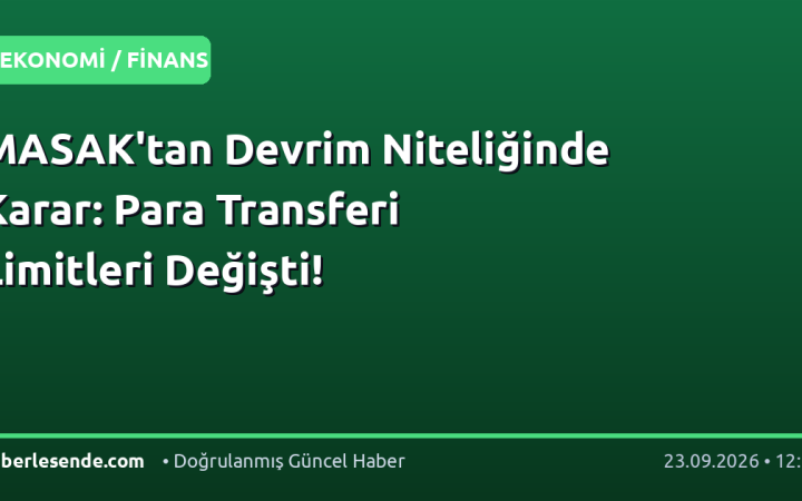 MASAK'tan Devrim Niteliğinde Karar: Para Transferi Limitleri Değişti!
