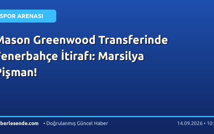 Mason Greenwood Transferinde Fenerbahçe İtirafı: Marsilya Pişman!