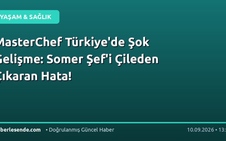 MasterChef Türkiye'de Şok Gelişme: Somer Şef'i Çileden Çıkaran Hata!