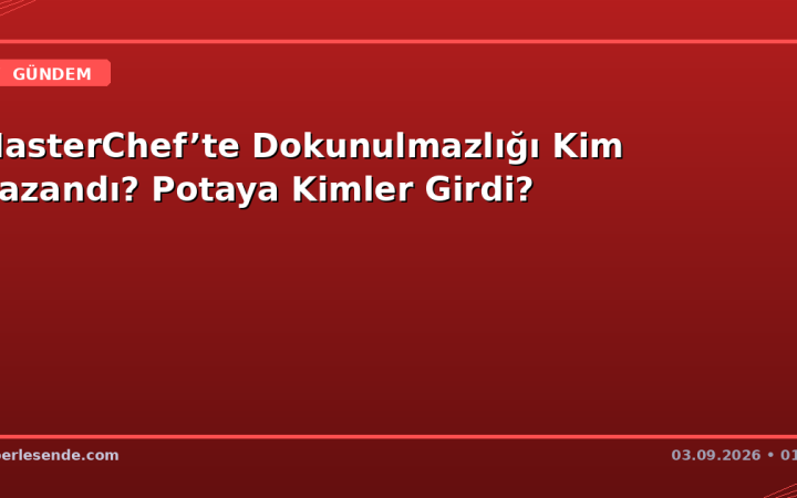 MasterChef’te Dokunulmazlığı Kim Kazandı? Potaya Kimler Girdi?