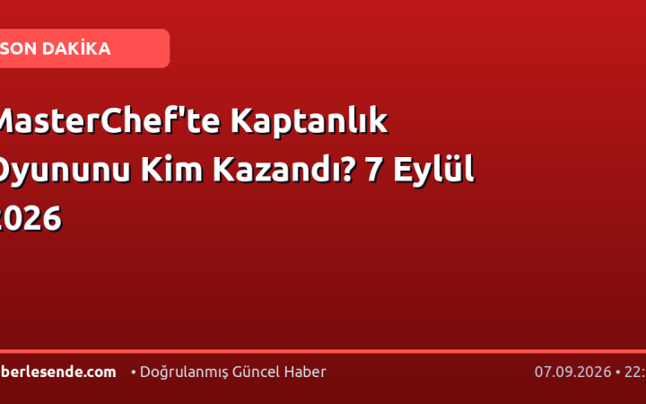 MasterChef'te Kaptanlık Oyununu Kim Kazandı? 7 Eylül 2026