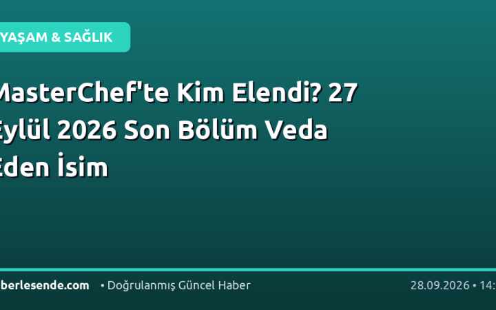 MasterChef'te Kim Elendi? 27 Eylül 2026 Son Bölüm Veda Eden İsim