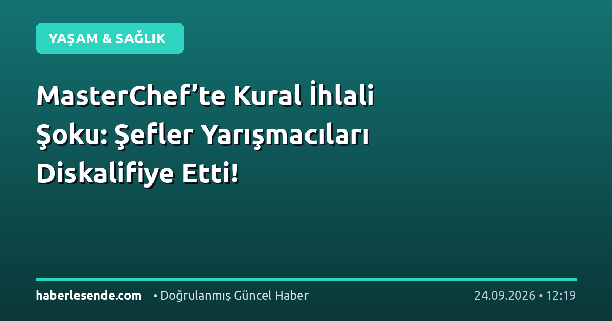 MasterChef’te Kural İhlali Şoku: Şefler Yarışmacıları Diskalifiye Etti!