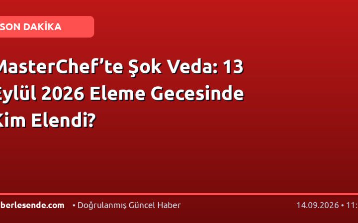 MasterChef’te Şok Veda: 13 Eylül 2026 Eleme Gecesinde Kim Elendi?