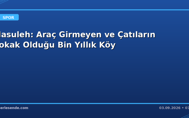 Masuleh: Araç Girmeyen ve Çatıların Sokak Olduğu Bin Yıllık Köy