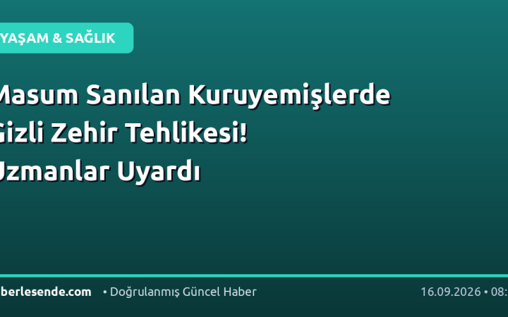 Masum Sanılan Kuruyemişlerde Gizli Zehir Tehlikesi! Uzmanlar Uyardı