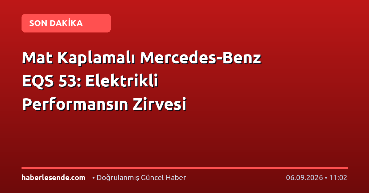Mat Kaplamalı Mercedes-Benz EQS 53: Elektrikli Performansın Zirvesi