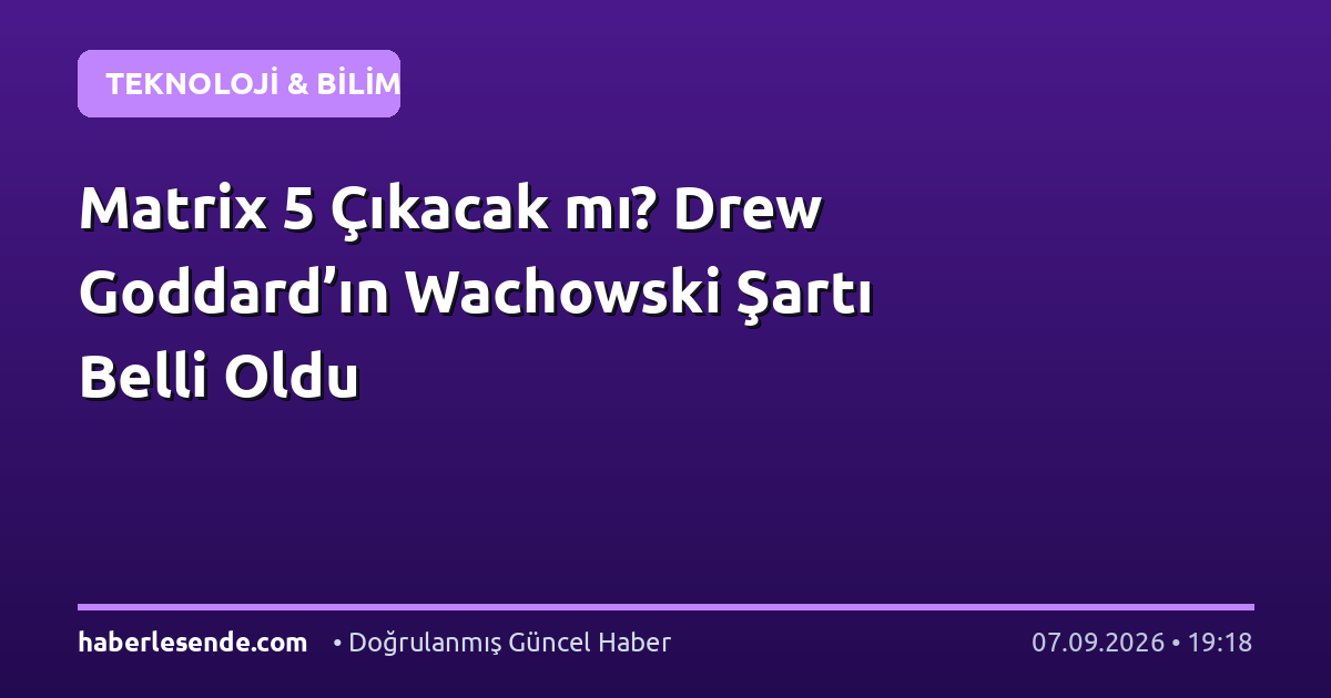 Matrix 5 Çıkacak mı? Drew Goddard’ın Wachowski Şartı Belli Oldu