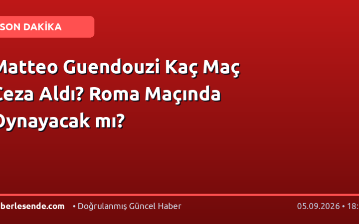 Matteo Guendouzi Kaç Maç Ceza Aldı? Roma Maçında Oynayacak mı?