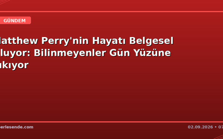 Matthew Perry'nin Hayatı Belgesel Oluyor: Bilinmeyenler Gün Yüzüne Çıkıyor