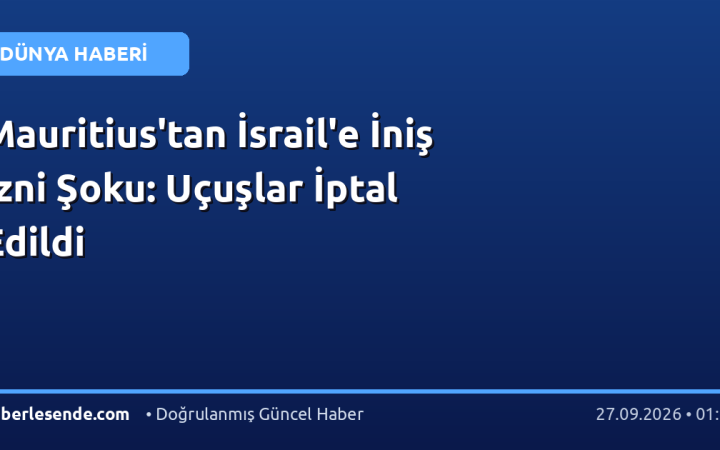Mauritius'tan İsrail'e İniş İzni Şoku: Uçuşlar İptal Edildi