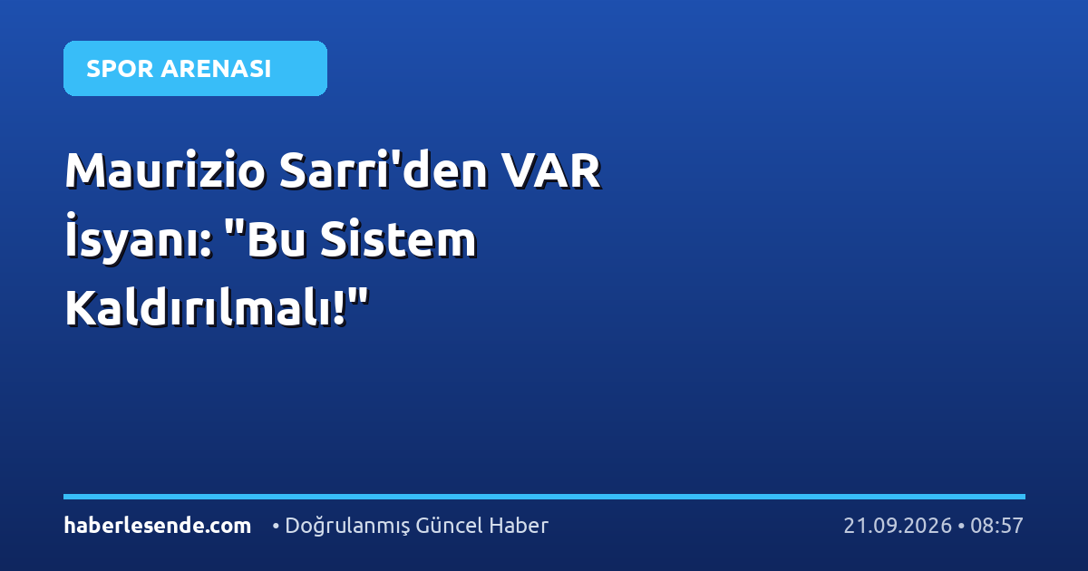 Maurizio Sarri'den VAR İsyanı: "Bu Sistem Kaldırılmalı!"