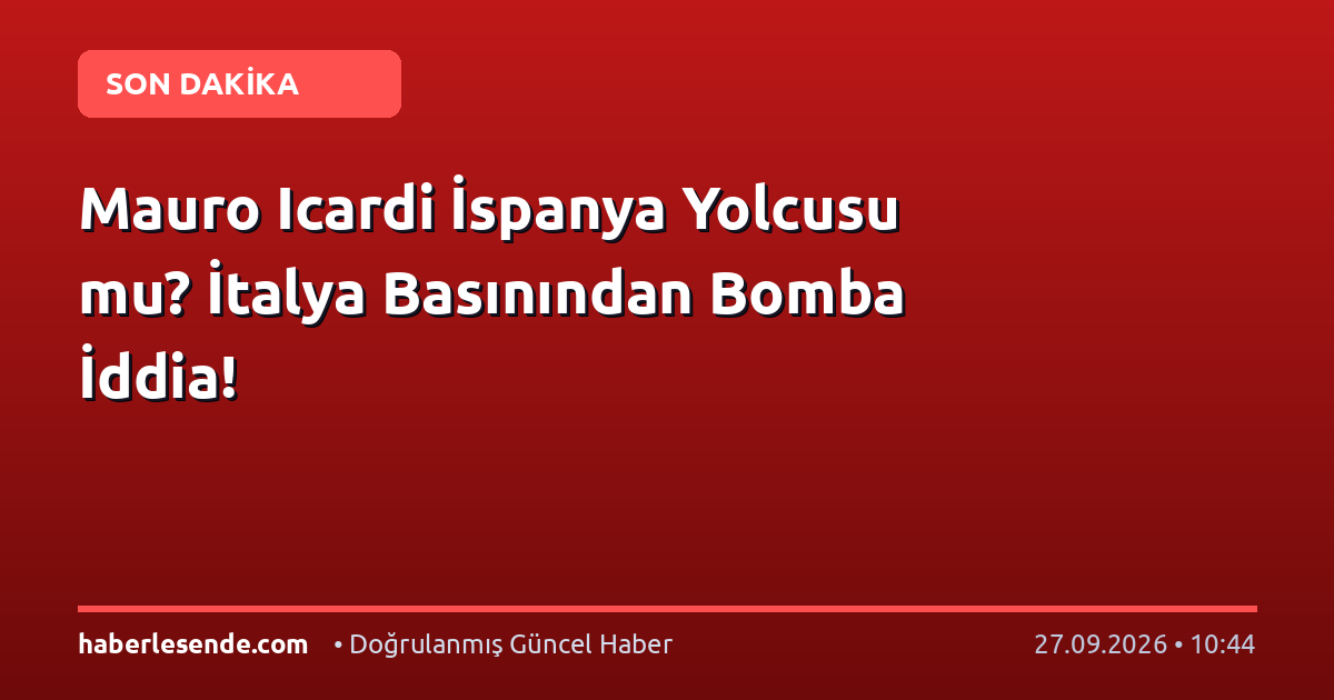 Mauro Icardi İspanya Yolcusu mu? İtalya Basınından Bomba İddia!