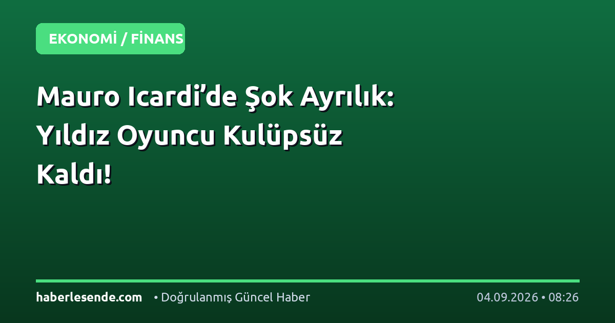 Mauro Icardi’de Şok Ayrılık: Yıldız Oyuncu Kulüpsüz Kaldı!
